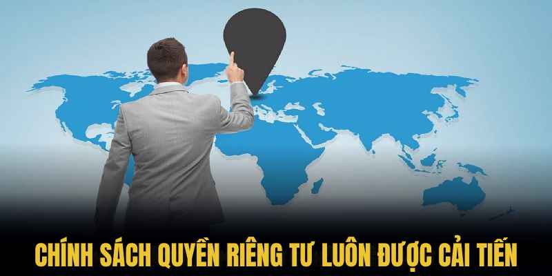 Chính sách quyền riêng tư luôn được cải tiến