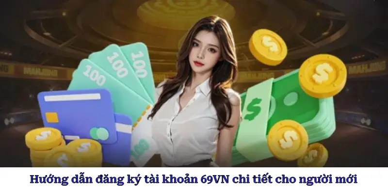 Hướng dẫn đăng ký tài khoản 69VN chi tiết cho người mới
