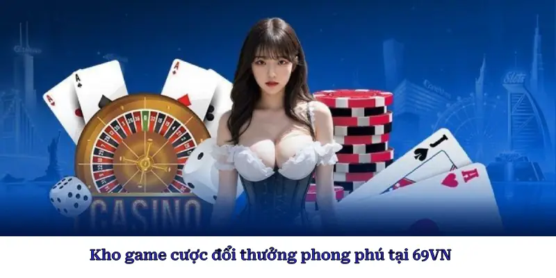 Kho game cược đổi thưởng phong phú tại 69VN
