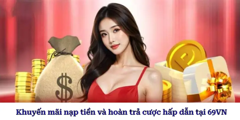 Khuyến mãi nạp tiền và hoàn trả cược hấp dẫn tại 69VN