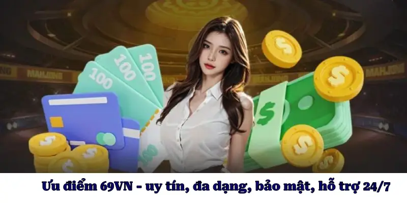 Ưu điểm 69VN - uy tín, đa dạng, bảo mật, hỗ trợ 24/7